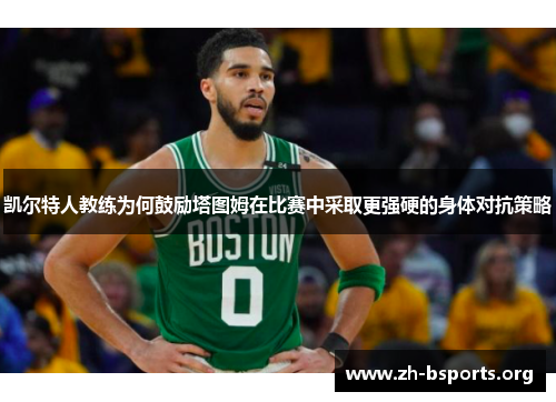 凯尔特人教练为何鼓励塔图姆在比赛中采取更强硬的身体对抗策略
