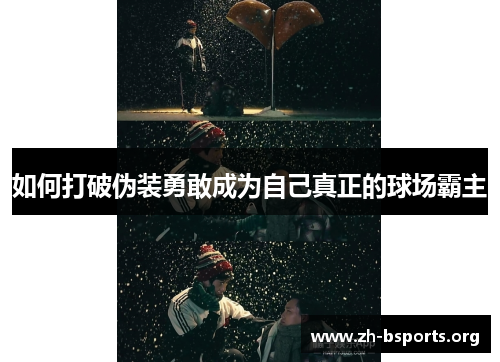 如何打破伪装勇敢成为自己真正的球场霸主