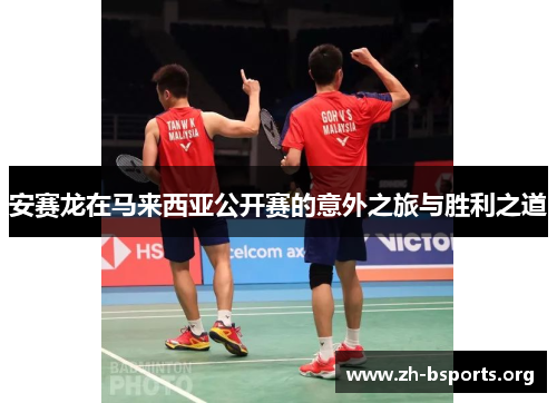 安赛龙在马来西亚公开赛的意外之旅与胜利之道