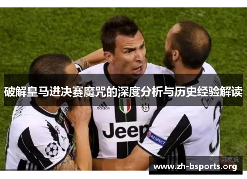 破解皇马进决赛魔咒的深度分析与历史经验解读